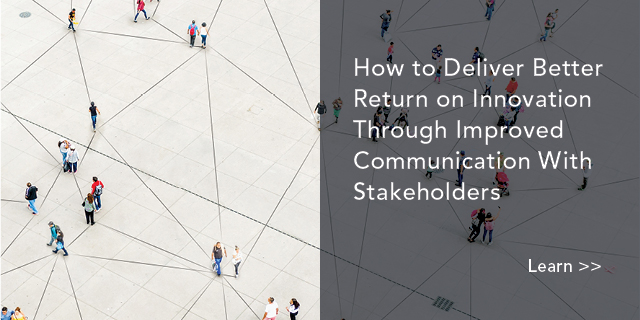 How to Deliver Better Return on Innovation Through Improved Communication With Stakeholders